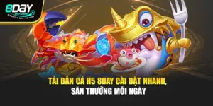 Tải Bắn Cá H5 8Day – Cài Đặt Nhanh, Săn Thưởng Mỗi Ngày